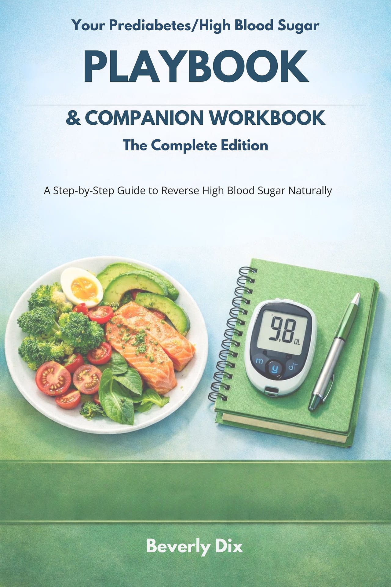 Your Prediabetes High Blood Sugar Playbook and Companion Workbook Complete Edition by Beverly Dix
